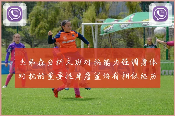 杰弗森分析文班对抗能力强调身体对抗的重要性库詹鲨均有相似经历